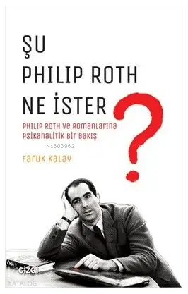  Şu Philip Roth Ne İster Philip Roth ve Romanlarına Psikanalitik Bir Bakış | Faruk Kalay | Çizgi Kitabevi | 9786059427432 | 
