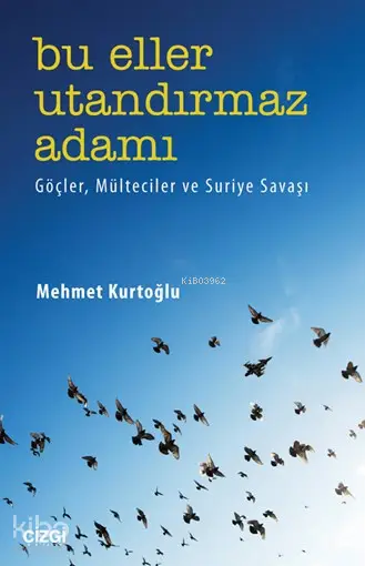  Bu Eller Utandırmaz Adamı Göçler Mülteciler Ve Suriye Savaşı | Mehmet Kurtoğlu | Çizgi Kitabevi | 9786059706360 | 