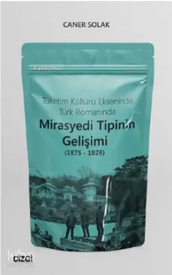  Tüketim Kültürü Ekseninde Türk Romanında Mirasyedi Tipinin Gelişimi (1875 1928) | Caner Solak | Çizgi Kitabevi | 9786051964065 | 