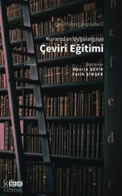  Kuramdan Uygulamaya Çeviri Eğitimi Çeviribilim Çalışmaları 1 | Nesrin Şevik | Fatih Şimşek | Çizgi Kitabevi | 9786051966564 | 