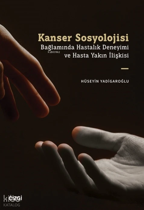  Kanser Sosyolojisi Bağlamında Hastalık Deneyimi ve Hasta Yakın İlişkisi | Hüseyin Yadigaroğlu | Çizgi Kitabevi | 9786253961183 | 