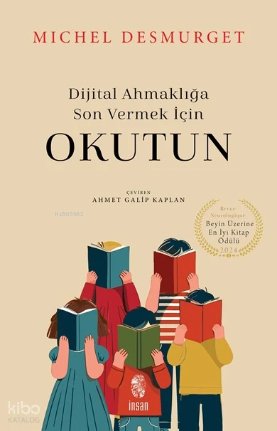  Dijital Ahmaklığa Son Vermek İçin Okutun | Michel Desmurget | Ahmet Galip Kaplan | İnsan Yayınları | 9786255546036 | 