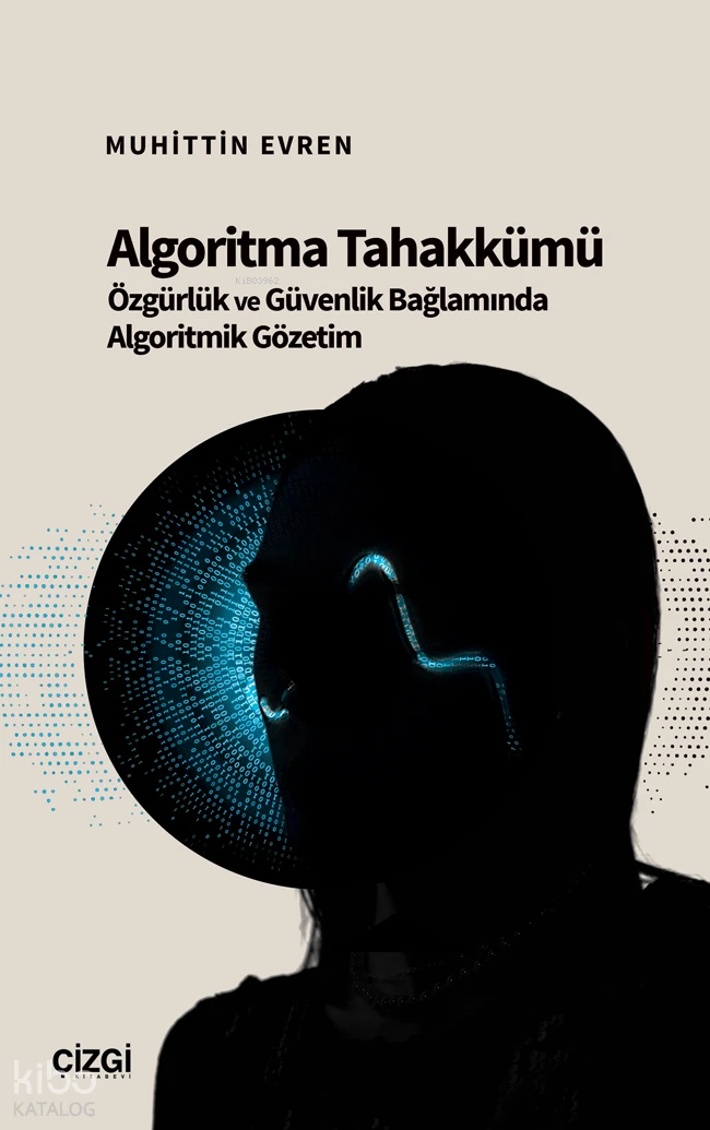  Algoritma Tahakkümü Özgürlük ve Güvenlik Bağlamında Algoritmik Gözetim | Muhittin Evren | Çizgi Kitabevi | 9786253967017 | 