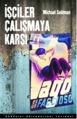  İşçiler Çalışmaya Karşı Halk Cepheleri Döneminde Barselona ve Pariste İşçiler | Micheal Seidman | Gün Zileli Emine Özkaya | Boğaziçi Üniversitesi Yayınevi | 9786054238248 | 