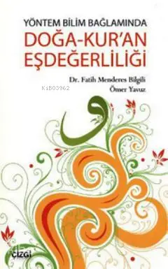  Yöntem Bilim Bağlamında Doğa Kuran Eşdeğerliliği | Fatih Menderes Bilgili Ömer Yavuz | Fatih Menderes Bilgili | Ömer Yavuz | Çizgi Kitabevi | 9786054451494 | 