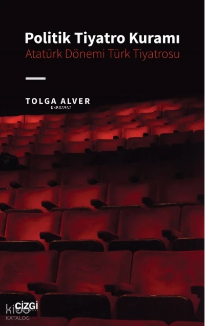  Politik Tiyatro Kuramı Atatürk Dönemi Türk Tiyatrosu | Tolga Alver | Çizgi Kitabevi | 9786051969671 | 