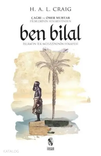  Ben Bilal İslâmın İlk Müezzininin Hikâyesi | H A L Craig | Nurullah Koltaş | İnsan Yayınları | 9789755744117 | 