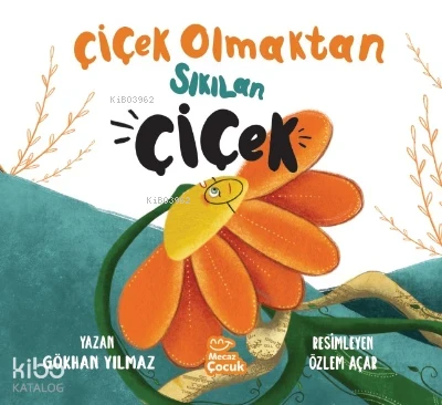  Çiçek Olmaktan Sıkılan Çiçek | Çiçek Olmaktan Sıkılan Çiçek | Gökhan Yılmaz | Özlem Açar | Mecaz Çocuk | 9786259923093 