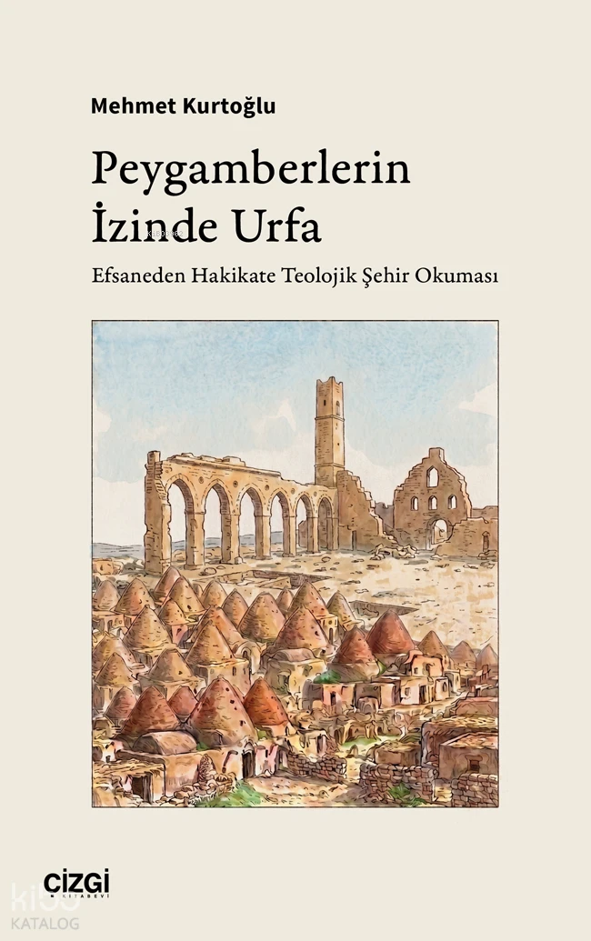  Peygamberlerin İzinde Urfa Efsaneden Hakikate Teolojik Şehir Okuması | Peygamberlerin İzinde Urfa Efsaneden Hakikate Teolojik Şehir Okuması | Mehmet Kurtoğlu | Çizgi Kitabevi | 9786253969547 