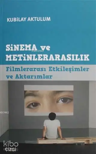  Sinema ve Metinlerarasılık Filmlerarası Etkileşimler ve Aktarımlar | Kubilay Aktulum | Ramazan Arlı | Çizgi Kitabevi | 9786051961576 | 