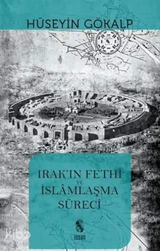  Irakın Fethi ve İslamlaşma Süreci | Hüseyin Gökalp | İnsan Yayınları | 9789755749587 | 