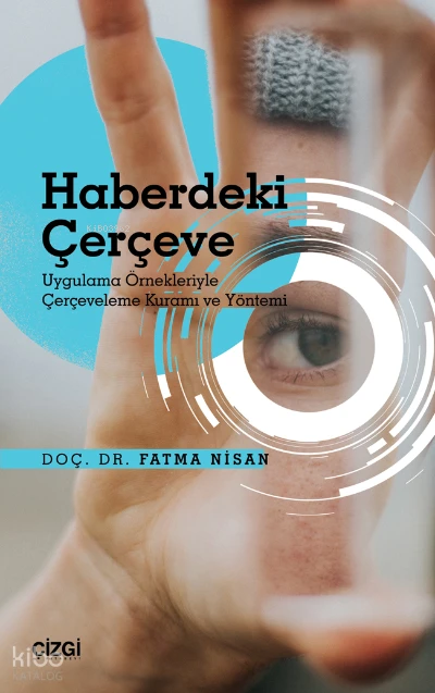  Haberdeki Çerçeve Uygulama Örnekleriyle Çerçeveleme Kuramı ve Yöntemi | Fatma Nisan | Çizgi Kitabevi | 9786051968735 | 