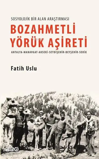  Bozahmetli Yörük Aşireti Antalya Manavgat Akseki Seydişehir Beyşehir Serik | Fatih Uslu | Mahmut Arlı | Çizgi Kitabevi | 9786059108768 | 