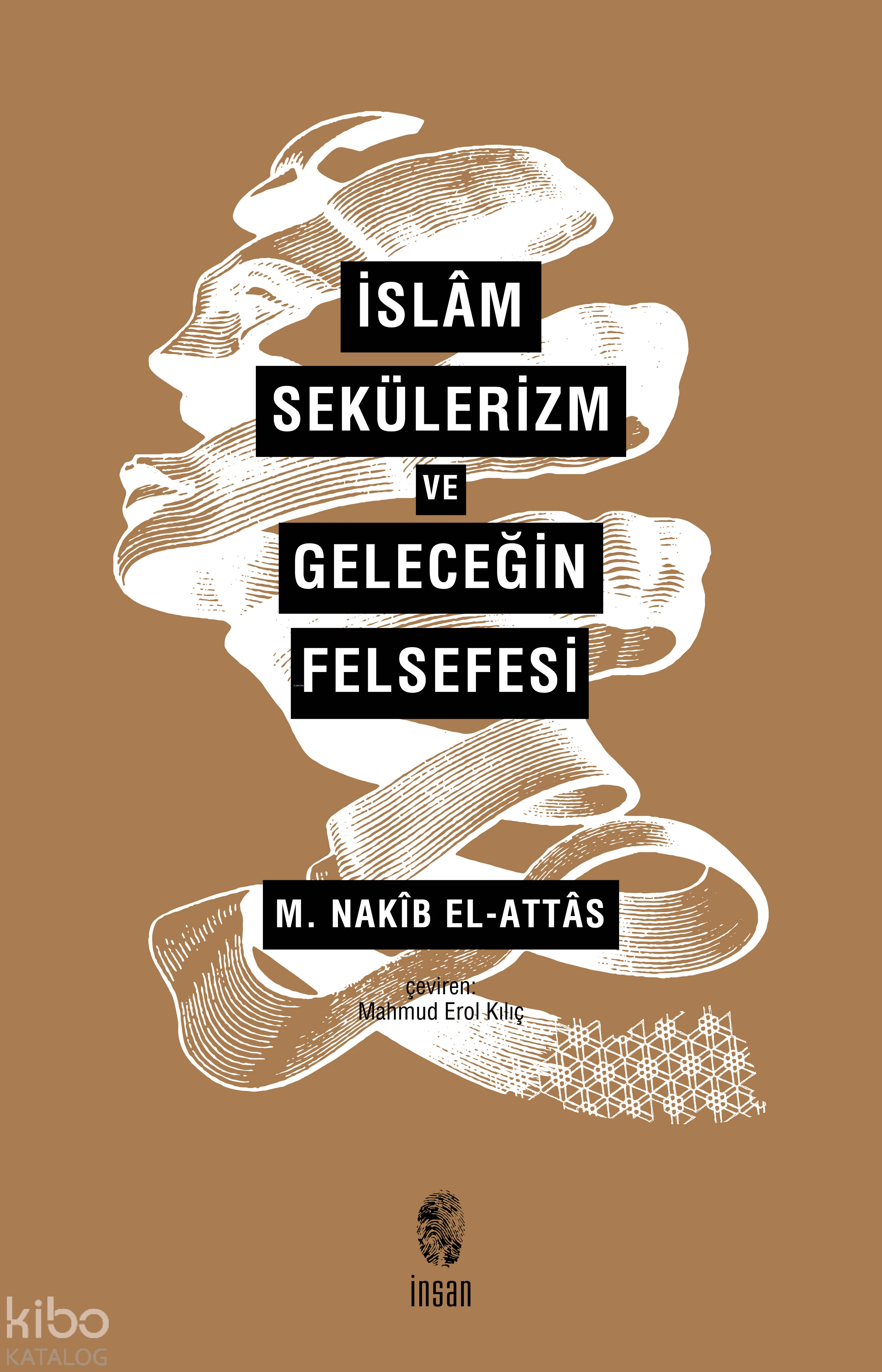  İslâm Sekülerizm ve Geleceğin Felsefesi | M Nakib el Attas | Mahmud Erol Kılıç | Mahmud Erol Kılıç | İnsan Yayınları | 9789755748115 | 