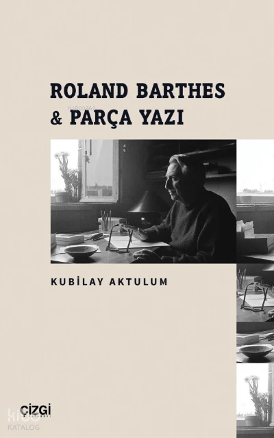  Roland Barthes & Parça Yazı | Kubilay Aktulum | Çizgi Kitabevi | 9786051969770 | 