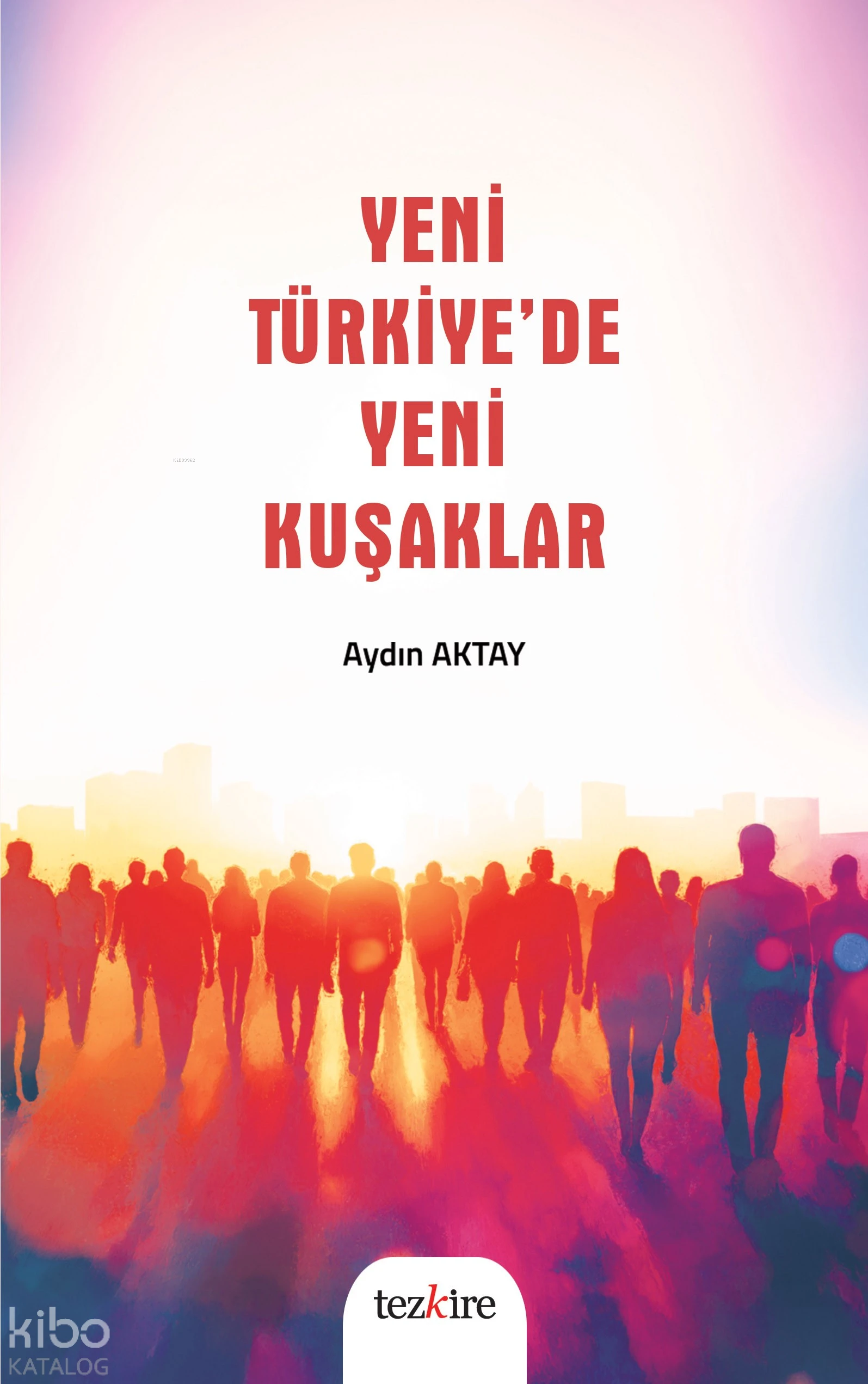  Yeni Türkiyede Yeni Kuşaklar | Aydın Aktay | Tezkire Yayınları | 9786059835510 | 