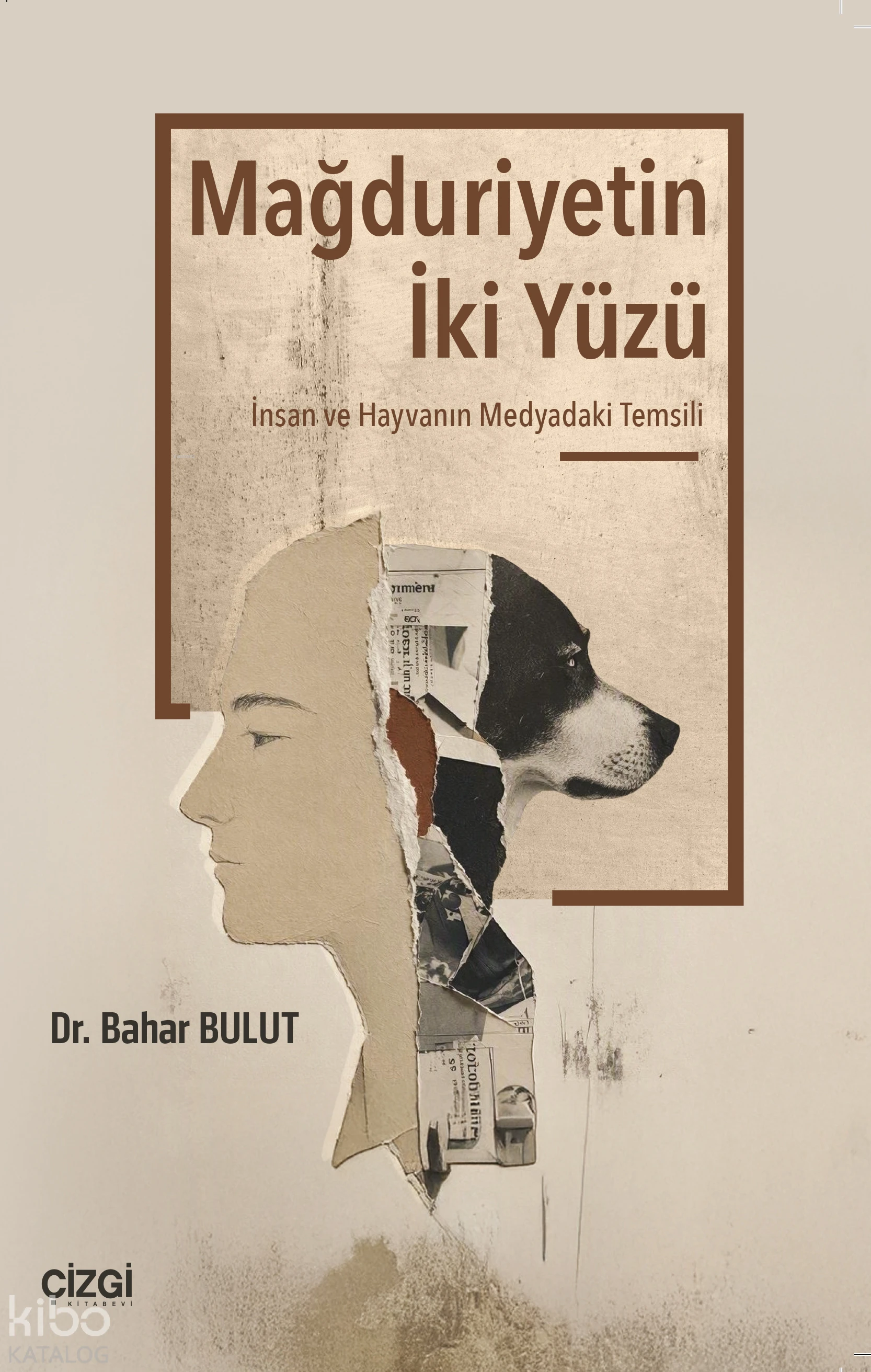  Mağduriyetin İki Yüzü İnsan ve Hayvanın Medyadaki Temsili | Mağduriyetin İki Yüzü İnsan ve Hayvanın Medyadaki Temsili | Bahar Bulut | Çizgi Kitabevi | 9786253969363 