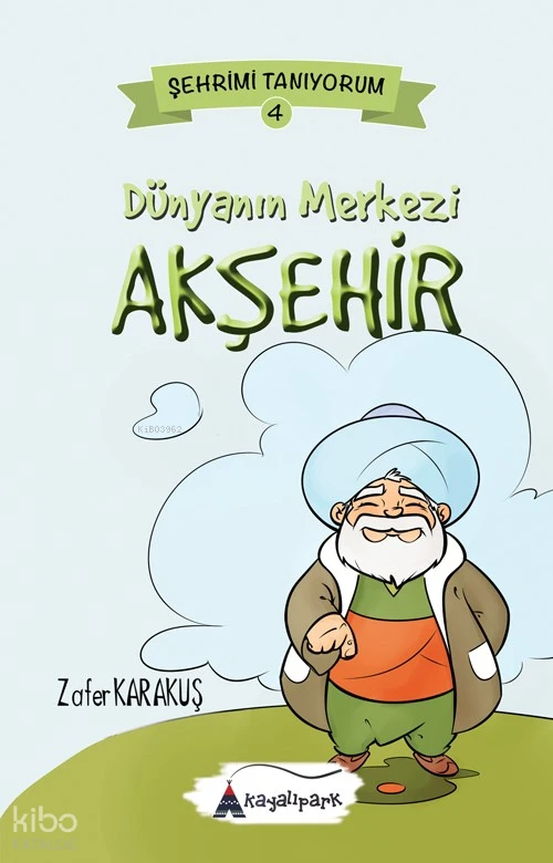 Dünyanin Merkezi Akşehir | Zafer Karakuş | Kayalıpark Yayınları | 9786052102442 | 