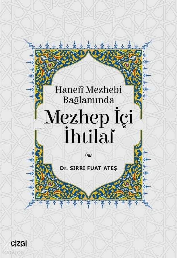  Hanefi Mezhebi Bağlamında Mezhep İçi İhtilaf | Sırrı Fuat Ateş | Çizgi Kitabevi | 9786253961381 | 