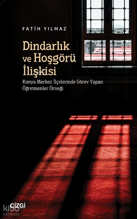  Dindarlık ve Hoşgörü İlişkisi Konya Merkez İlçelerinde Görev Yapan Öğretmenler Örneği | Fatih Yılmaz | Çizgi Kitabevi | 9786253965600 | 