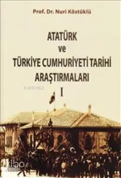  Atatürk ve Türkiye Cumhuriyeti Tarihi Araştırmaları I | Nuri Köstüklü | Çizgi Kitabevi | 9786054639908 | 