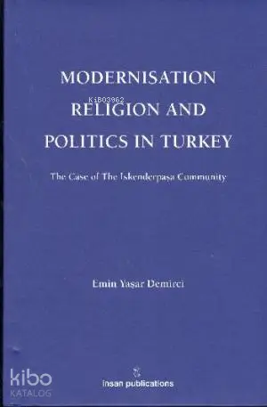  Modernisation Religion and Politics in Turkey The Case of İskenderpaşa Community | Emin Yaşar Demirci | İnsan Publications | 9786055949075 | 