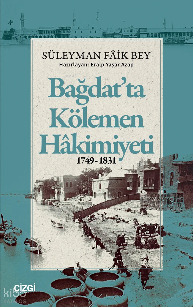  Bağdatta Kölemen Hâkimiyeti 1749 1831 | Bağdatta Kölemen Hâkimiyeti 1749 1831 | Süleyman Faik Bey | Eralp Yaşar Azap | Çizgi Kitabevi | 9786253968090 