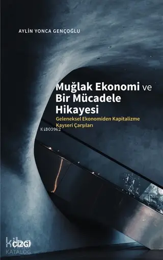  Muğlak Ekonomi ve Bir Mücadele Hikayesi Geleneksel Ekonomiden Kapitalizme Kayseri Çarşıları | Aylin Yonca Gençoğlu | Çizgi Kitabevi | 9786051964799 | 