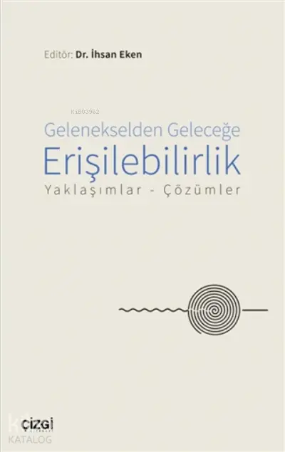 Gelenekselden Geleceğe Erişilebilirlik Yaklaşımlar Çözümler | İhsan Eken | Çizgi Kitabevi | 9786051966168 | 