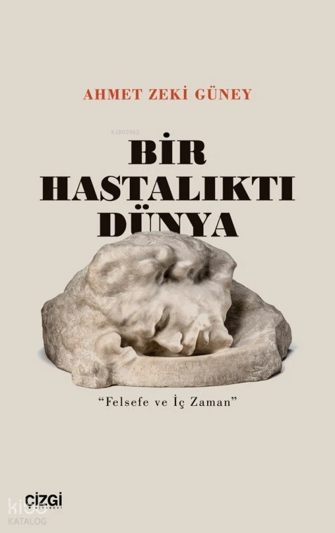  Bir Hastalıktı Dünya Felsefe Ve İç Zaman | Ahmet Zeki Güney | Çizgi Kitabevi | 9786253962708 | 