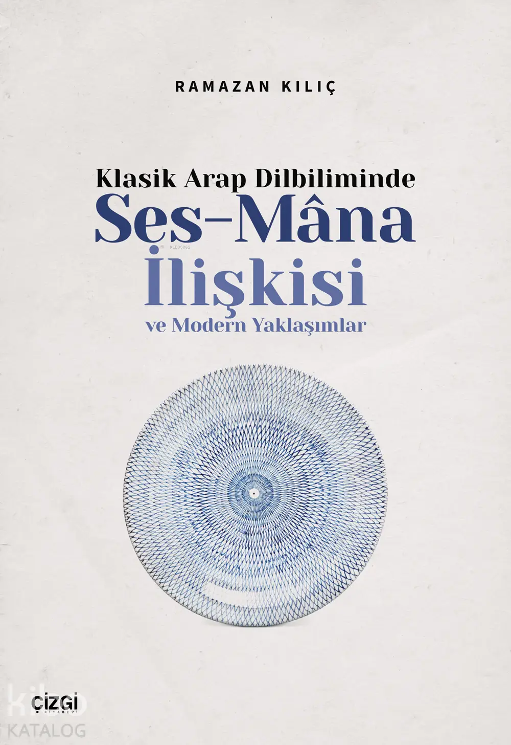  Klasik Arap Dilbiliminde Ses Mana İlişkisi Ve Modern Yaklaşımlar | Ramazan Kılıç | Çizgi Kitabevi | 9786253963996 | 