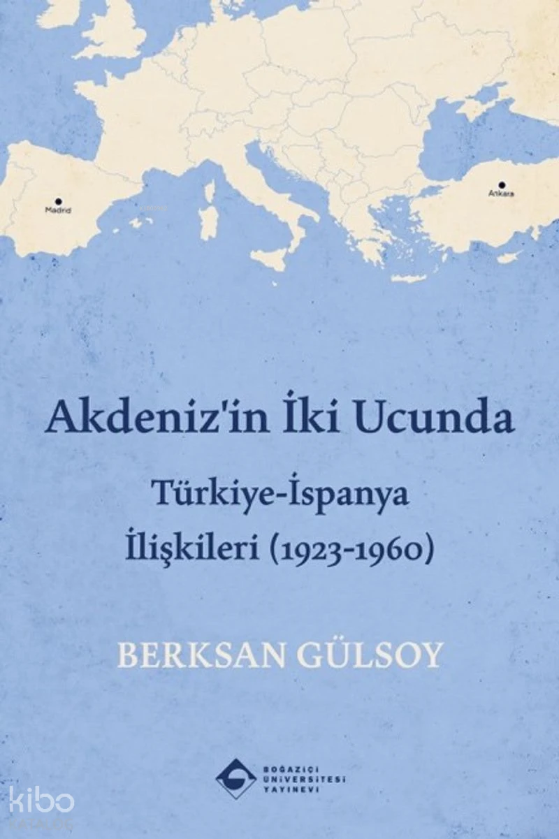  Akdenizin İki Ucunda Türkiye İspanya İlişkileri (1923 1960) | Akdenizin İki Ucunda Türkiye İspanya İlişkileri (1923 1960) | Berksan Gülsoy | Boğaziçi Üniversitesi Yayınevi | 9786057827593 