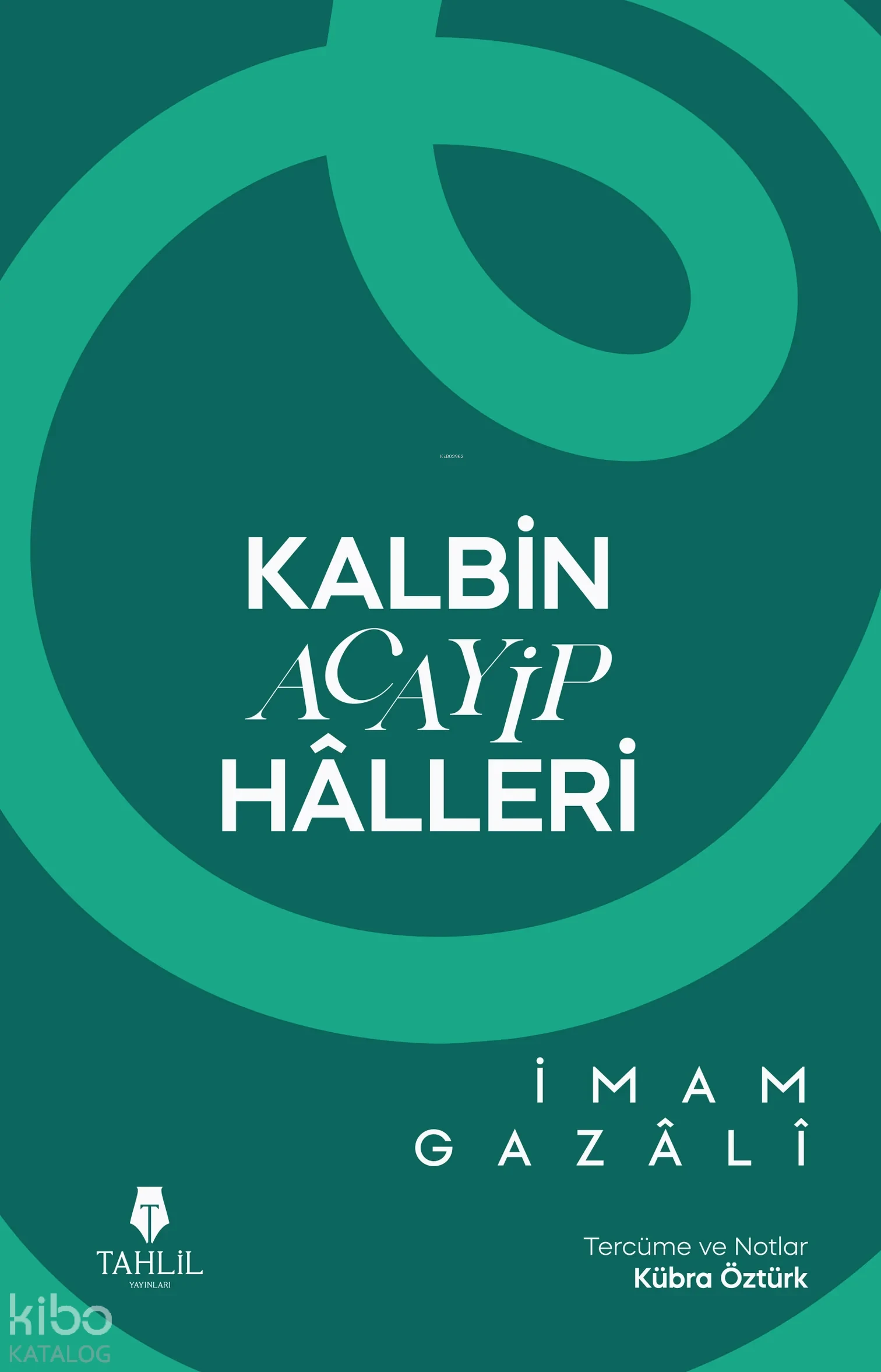 Kalbin Acayip Hâlleri | Kalbin Acayip Hâlleri | İmam Gazali | Kübra Öztürk | Tahlil Yayınları | 9786258640106 