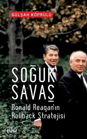  Soğuk Savaş Ronald Reaganın Rolback Stratejisi | Gülşah Köprülü | Çizgi Kitabevi | 9786051961088 | 