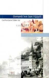  Osmanlının Son Yüzyılı Cumhuriyete Giden Yol | Durmuş Yılmaz | Harun Bey | Seyhan Kurt | Çizgi Kitabevi | 9799758156367 | 