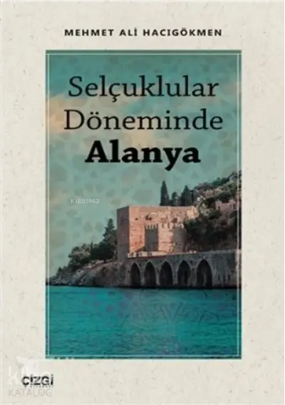  Selçuklular Döneminde Alanya | Mehmet Ali Hacıgökmen | Çizgi Kitabevi | 9786051967929 | 