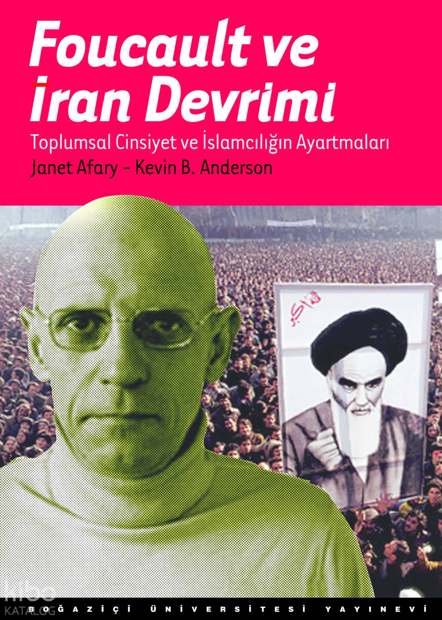  Foucault Ve İran DevrimiToplumsal Cinsiyet Ve İslamcılığın Ayartmaları | Kevin B Anderson | Mehmet Doğan | Kerem Yeğin | Ergun Kocabıyık | Murat GülsoyOlcay Akyıldız | Zeynep Cansu Başeren | Janet Afary | Boğaziçi Üniversitesi Yayınevi | 9786054238866 | 