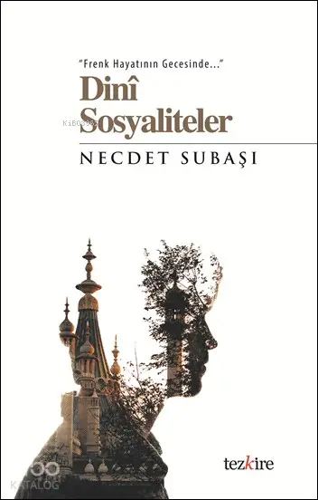  Dinî Sosyaliteler Frenk Hayatının Gecesinde | Necdet Subaşı | Öner Buçukçu | Yunus Karaaslan | Adem Şenel | Mustafa Karagüllüoğlu | Tezkire Yayınları | 9786058482449 | 