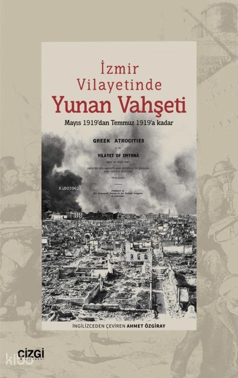  İzmir Vilayetinde Yunan Vahşeti Mayıs 1919dan Temmuz 1919a kadar | Ahmet Özgiray | Kolektif | Çizgi Kitabevi | 9786253962258 | 