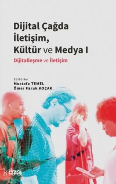  Dijital Çağda İletişim Kültür ve Medya 1 Dijitalleşme ve İletişim | Mustafa Temel | Ömer Faruk Koçak | Çizgi Kitabevi | 9786051966519 | 