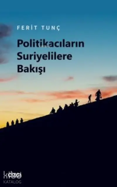  Politikacıların Suriyelilere Bakışı | Ferit Tunç | Çizgi Kitabevi | 9786051967714 | 
