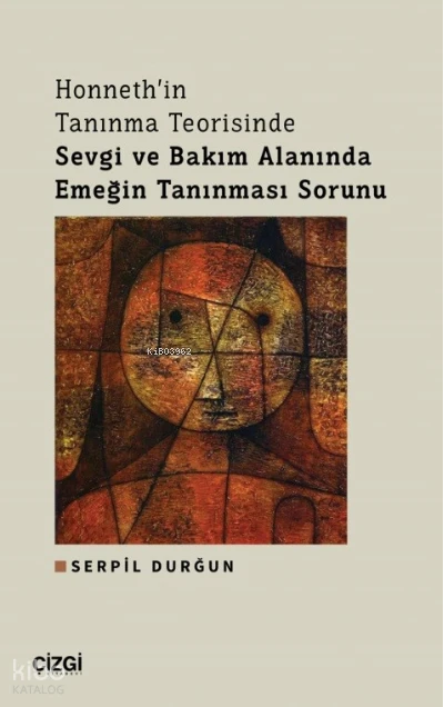  Honnethin Tanınma Teorisinde Sevgi ve Bakım Alanında Emeğin Tanınması Sorunu | Serpil Durğun | Çizgi Kitabevi | 9786051969695 | 