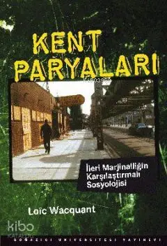  Kent Paryaları İleri Marjinalliğin Karşılaştırmalı Sosyolojisi | Loic Wacguant | Mehmet Doğan | Boğaziçi Üniversitesi Yayınevi | 9786054238668 | 