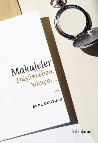  Makaleler Düşünceden Yazıya… | Erol Okutucu | Kitap Arası | 9786257788359 | 