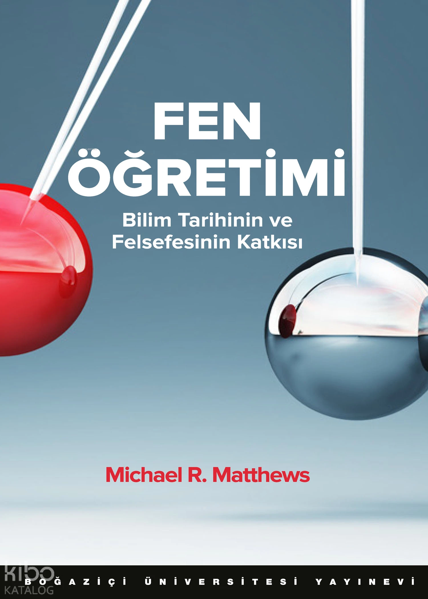  Fen Öğretimi Bilim Tarihinin ve Felsefesinin Katkısı | Michael R Matthews | Mehmet Doğan | Boğaziçi Üniversitesi Yayınevi | 9786054787876 | 