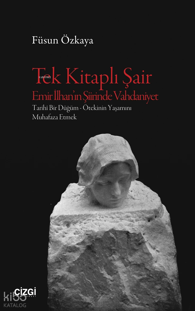  Tek Kitaplı Şair Emir İlhanın Şiirinde Vahdaniyet Tarihî Bir Düğüm – Ötekinin Yaşamını Muhafaza Etmek | Füsun Özkaya | Çizgi Kitabevi | 9786253965990 | 