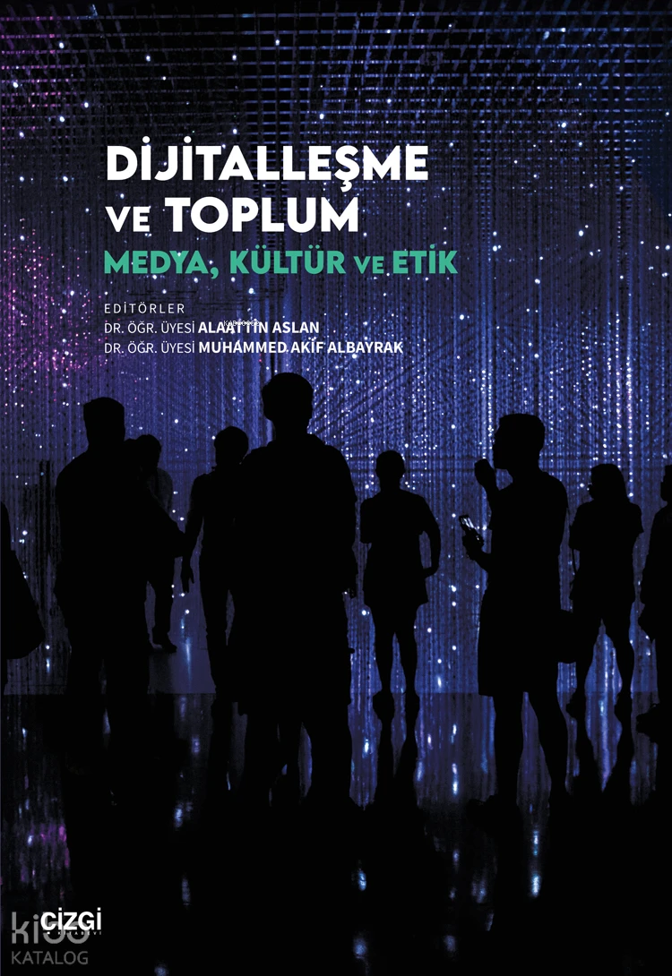  Dijitalleşme ve Toplum Medya Kültür ve Etik | Kolektif | Alaattin Aslan | Muhammed Akif Albayrak | Çizgi Kitabevi | 9786253966355 | 