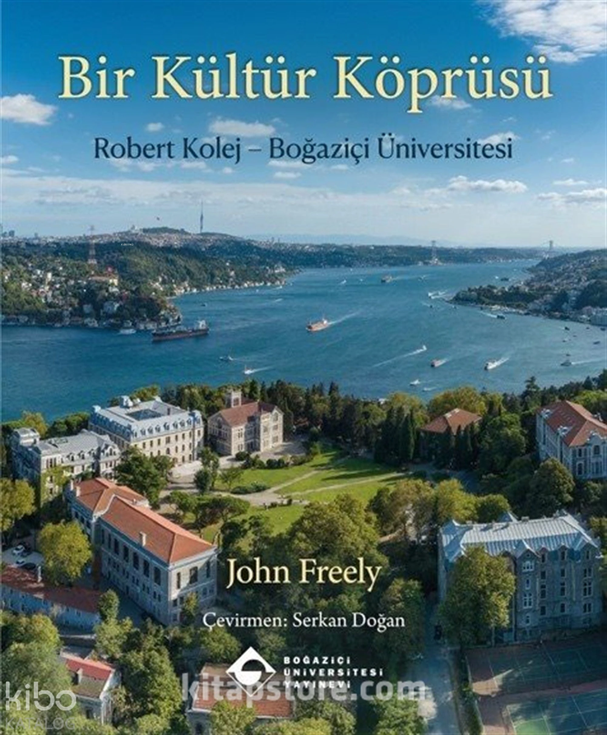  Bir Kültür Köprüsü (Ciltli) Robert Kolej Boğaziçi Üniversitesi | John Freely | Serkan Doğan | Boğaziçi Üniversitesi Yayınevi | 9786057827616 | 