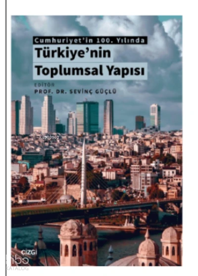  Cumhuriyetin 100 Yılında Türkiyenin Toplumsal Yapısı | Sevinç Güçlü | Çizgi Kitabevi | 9786051969213 | 