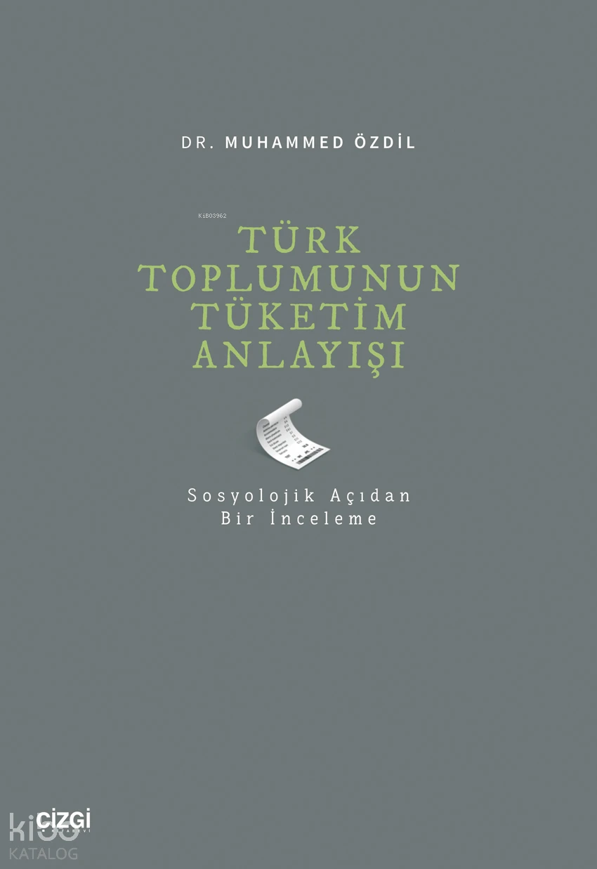  Türk Toplumunun Tüketim Anlayışı (Sosyolojik Açıdan Bir İnceleme) | Muhammed Özdil | Çizgi Kitabevi | 9786253961107 | 